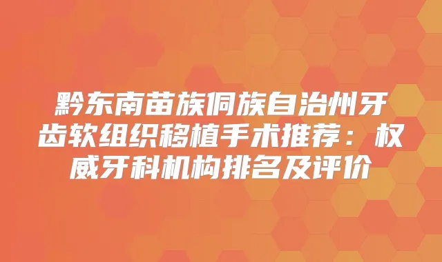 黔东南苗族侗族自治州牙齿软组织移植手术推荐:牙科机构排名及评价
