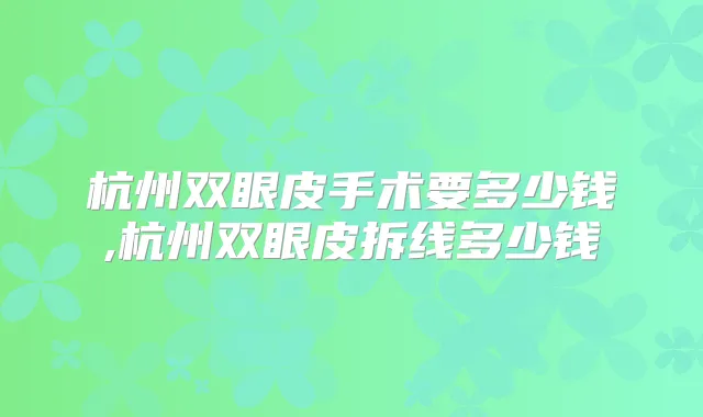 杭州双眼皮手术要多少钱,杭州双眼皮拆线多少钱