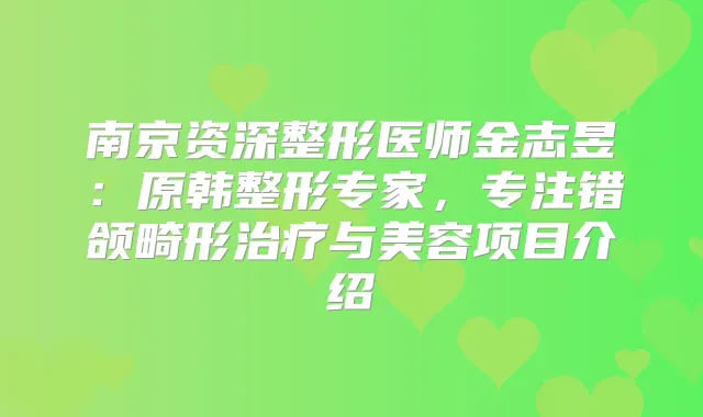 南京资深整形医师金志昱：原韩整形专家，专注错颌畸形与美容项目介绍