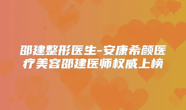 邵建整形医生-安康希颜医疗美容邵建医师上榜