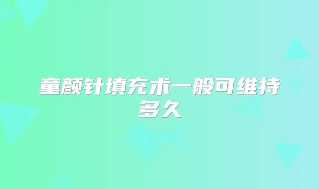 童颜针填充术一般可维持多久