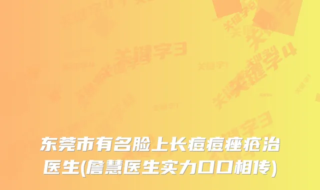 东莞市有名脸上长痘痘痤疮治医生(詹慧医生实力口口相传)