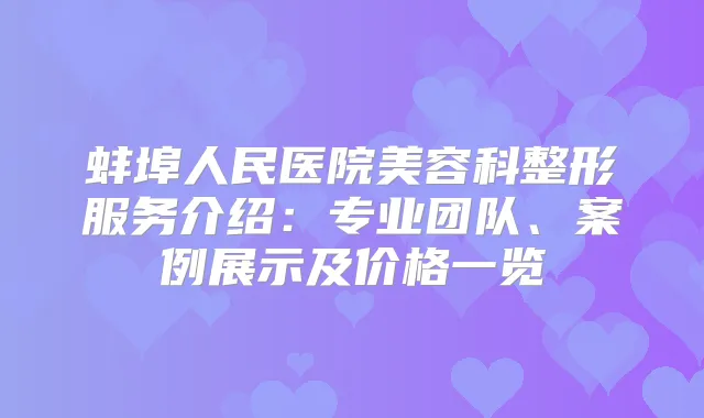 蚌埠人民医院美容科整形服务介绍：专业团队、案例展示及价格一览