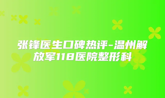张锋医生口碑热评-温州解放军118医院整形科