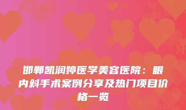 邯郸凯润婷医学美容医院：眼内斜手术案例分享及热门项目价格一览