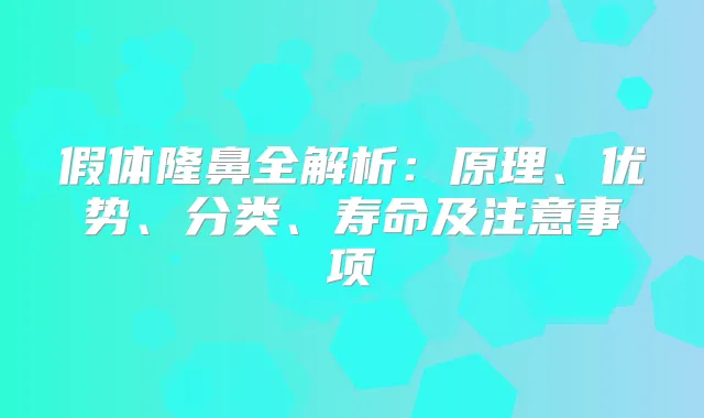 假体隆鼻全解析:原理、优势、分类、寿命及注意事项