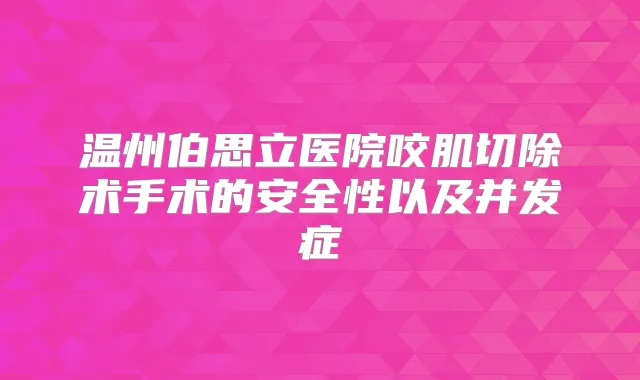 温州伯思立医院咬肌切除术手术的安全性以及并发症