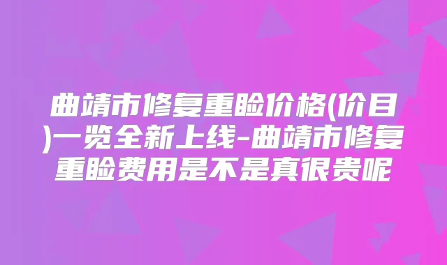 曲靖市修复重睑价格(价目)一览全新上线-曲靖市修复重睑费用是不是真很贵呢