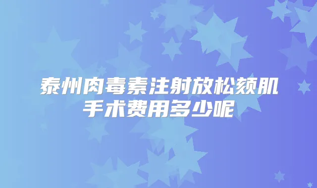 泰州注射放松颏肌手术费用多少呢