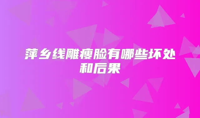 萍乡线雕瘦脸有哪些坏处和后果