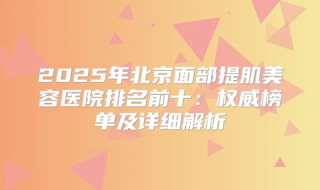 2025年北京面部提肌美容医院排名前十:榜单及详细解析