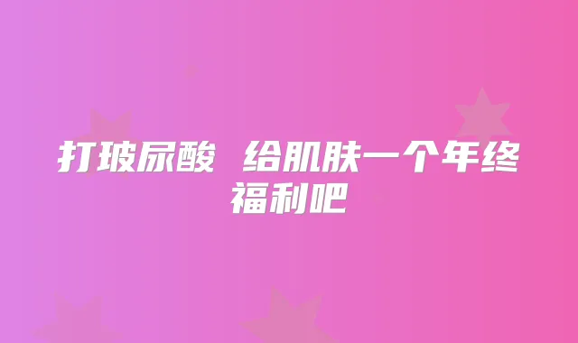 打玻尿酸 给肌肤一个年终福利吧