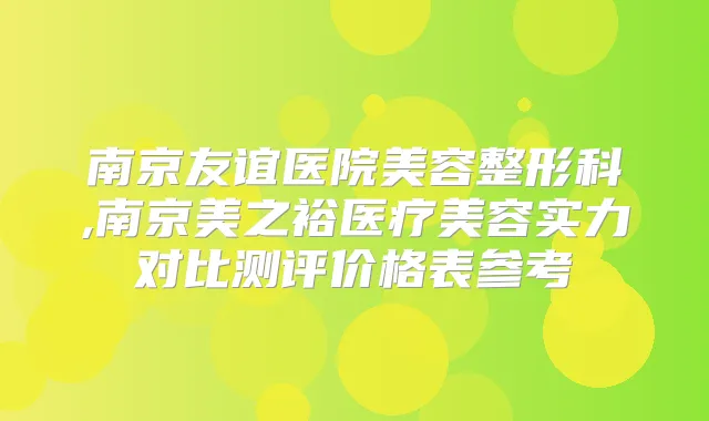 南京友谊医院美容整形科,南京美之裕医疗美容实力对比测评价格表参考