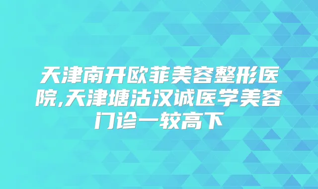 天津南开欧菲美容整形医院,天津塘沽汉诚医学美容门诊一较高下