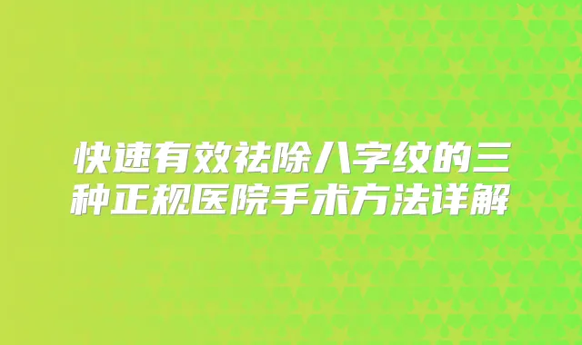 快速有效祛除八字纹的三种正规医院手术方法详解