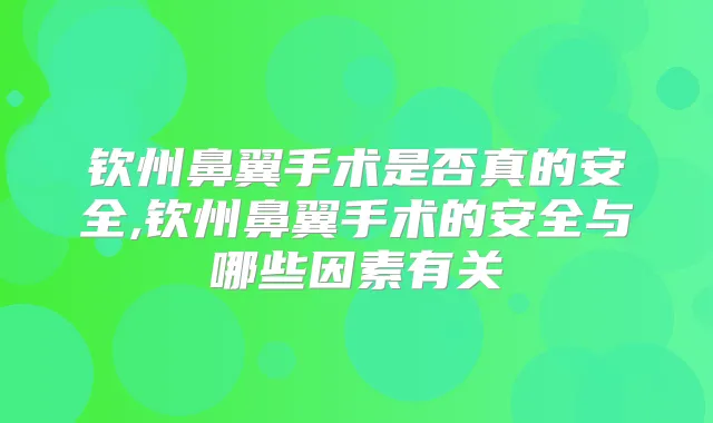 钦州鼻翼手术是否真的安全,钦州鼻翼手术的安全与哪些因素有关