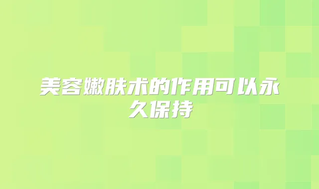 美容嫩肤术的作用可以永久保持