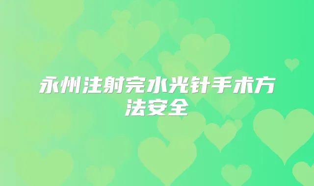 永州注射完水光针手术方法安全
