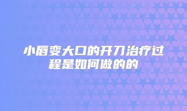 小唇变大口的开刀过程是如何做的的