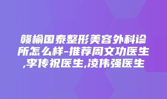 赣榆国泰整形美容外科诊所怎么样-推荐周文功医生,李传祝医生,凌伟强医生