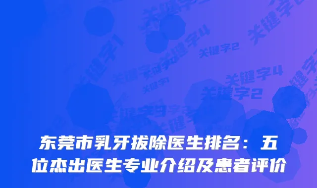 东莞市乳牙拔除医生排名：五位杰出医生专业介绍及患者评价