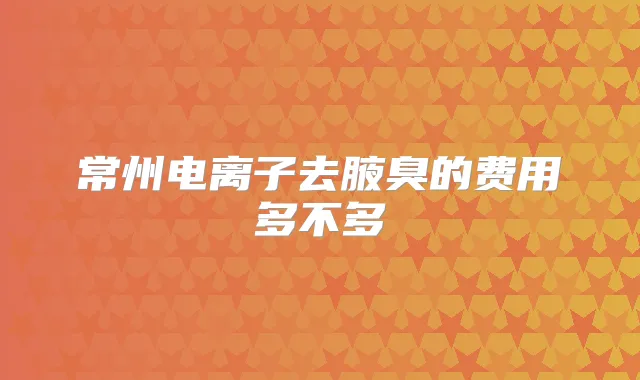 常州电离子去腋臭的费用多不多