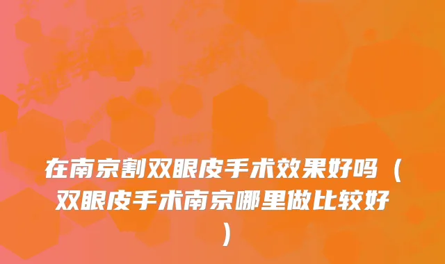 在南京割双眼皮手术效果好吗（双眼皮手术南京哪里做比较好）