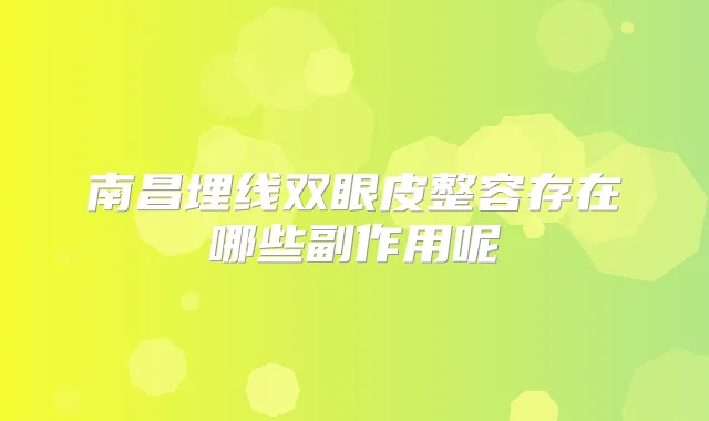 南昌埋线双眼皮整容存在哪些副作用呢