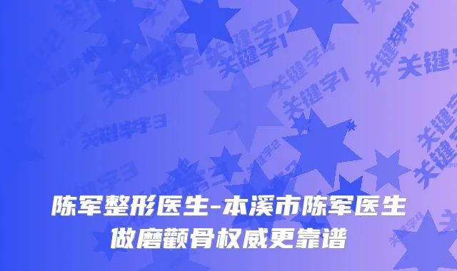 陈军整形医生-本溪市陈军医生做磨颧骨更靠谱