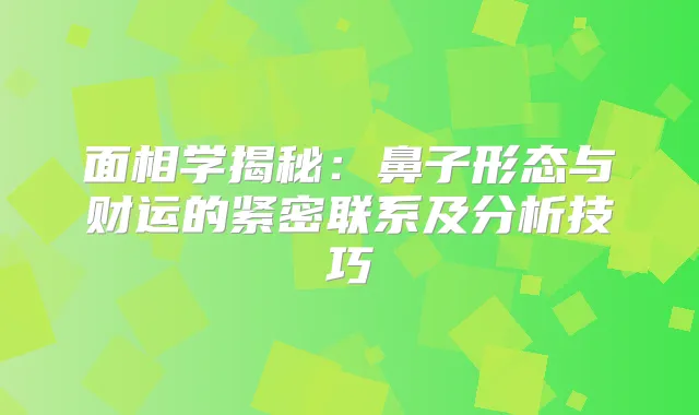 面相学揭秘：鼻子形态与财运的紧密联系及分析技巧