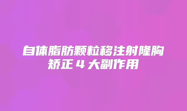 自体脂肪颗粒移注射隆胸矫正４大副作用