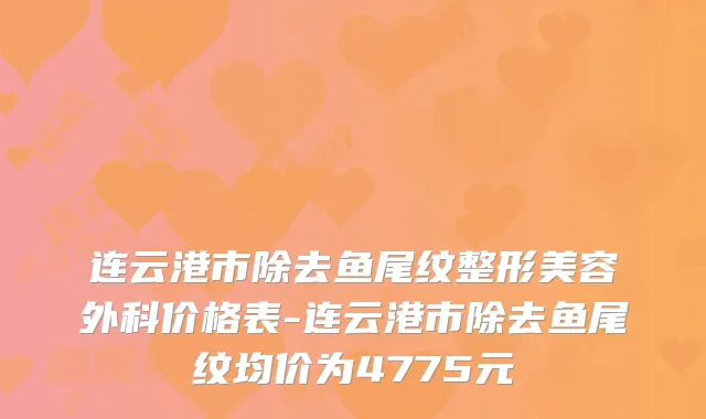 连云港市除去鱼尾纹整形美容外科价格表-连云港市除去鱼尾纹均价为4775元