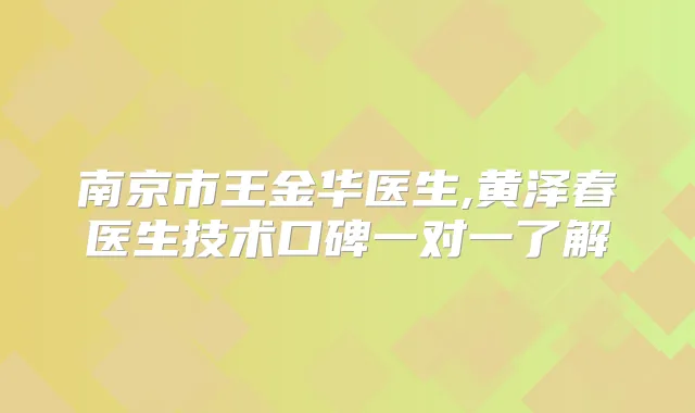 南京市王金华医生,黄泽春医生技术口碑一对一了解