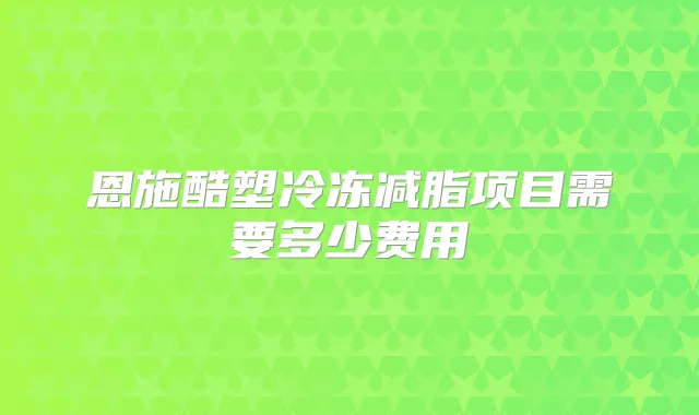 恩施酷塑冷冻减脂项目需要多少费用