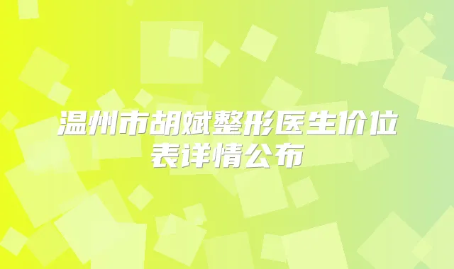 温州市胡斌整形医生价位表详情公布