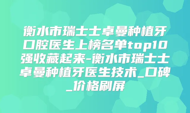 衡水市瑞士士卓曼种植牙口腔医生上榜名单top10强收藏起来-衡水市瑞士士卓曼种植牙医生技术_口碑_价格刷屏