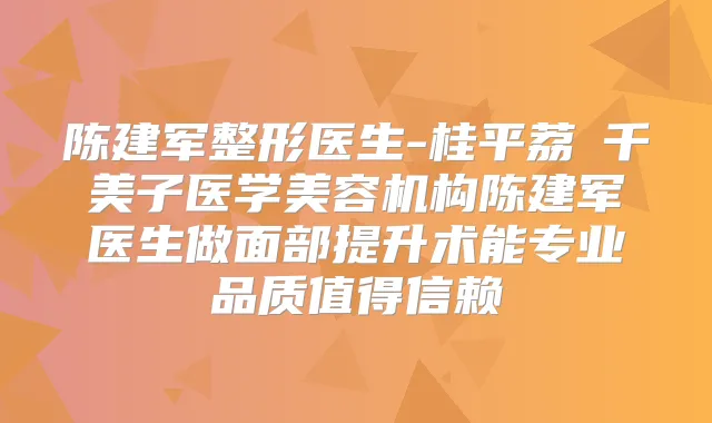 陈建军整形医生-桂平荔珺千美子医学美容机构陈建军医生做面部提升术能专业品质值得信赖