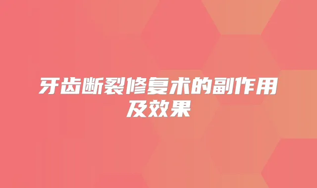 牙齿断裂修复术的副作用及效果