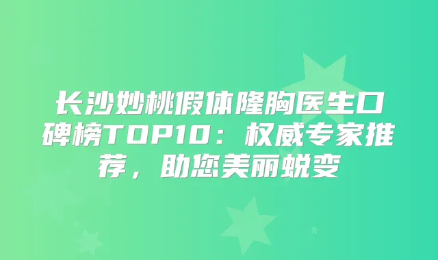 长沙妙桃假体隆胸医生口碑榜TOP10:专家推荐,助您美丽蜕变