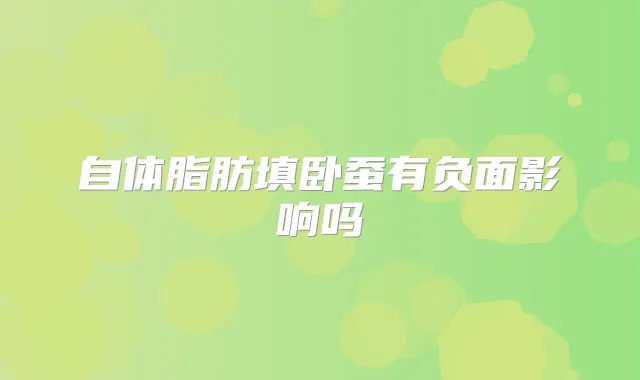 自体脂肪填卧蚕有负面影响吗