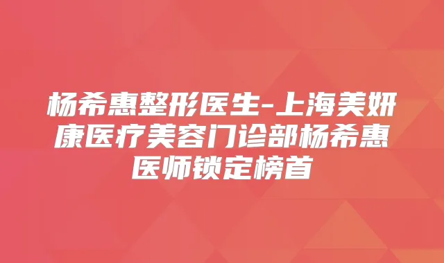 杨希惠整形医生-上海美妍康医疗美容门诊部杨希惠医师锁定榜首