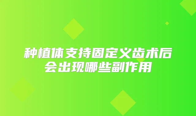 种植体支持固定义齿术后会出现哪些副作用