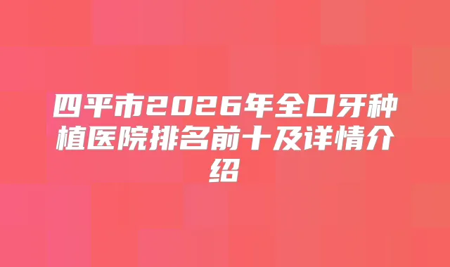 四平市2026年全口牙种植医院排名前十及详情介绍