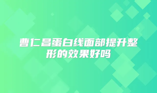 曹仁昌蛋白线面部提升整形的效果好吗