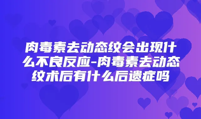 去动态纹会出现什么不良反应-去动态纹术后有什么后遗症吗