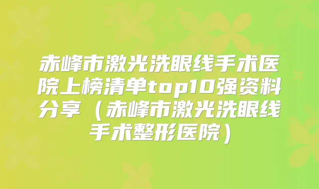 赤峰市激光洗眼线手术医院上榜清单top10强资料分享(赤峰市激光洗眼线手术整形医院)