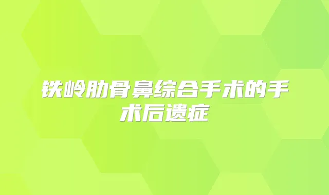 铁岭肋骨鼻综合手术的手术后遗症