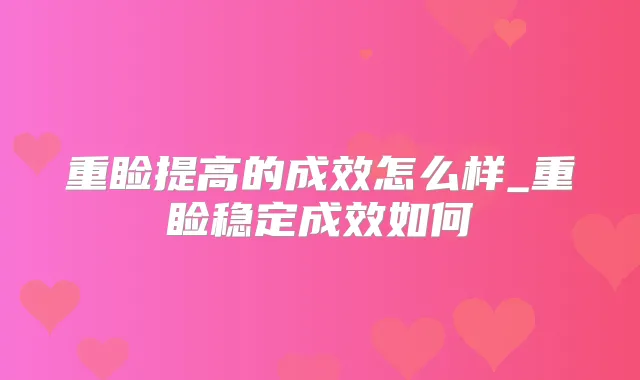 重睑提高的成效怎么样_重睑稳定成效如何