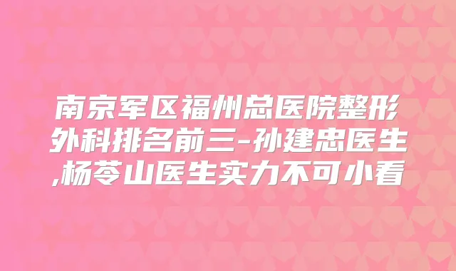 南京军区福州总医院整形外科排名前三-孙建忠医生,杨苓山医生实力不可小看