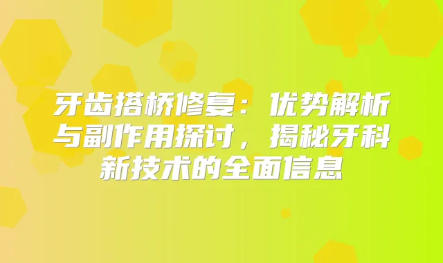 牙齿搭桥修复:优势解析与副作用探讨,揭秘牙科新技术的全面信息